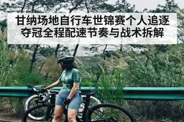 甘纳场地自行车世锦赛个人追逐夺冠全程配速节奏与战术拆解 | kaiyun